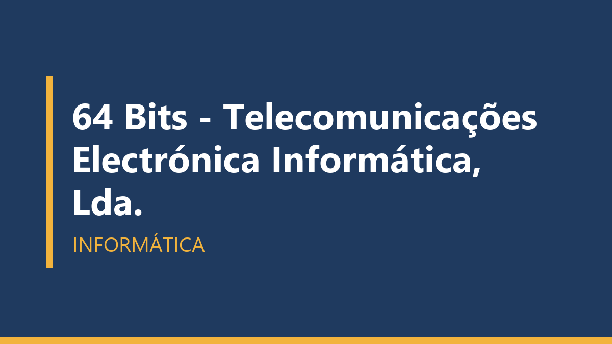 64 Bits - Telecomunicações Electrónica Informática, Lda.