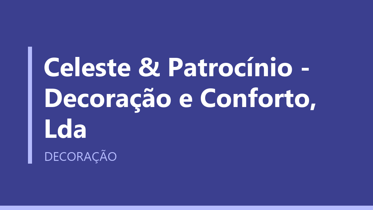 Celeste & Patrocínio - Decoração e Conforto, Lda