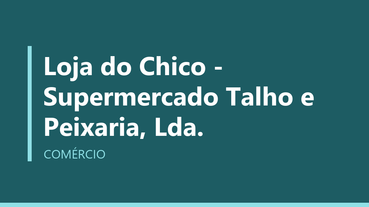 Loja do Chico - Supermercado Talho e Peixaria, Lda.
