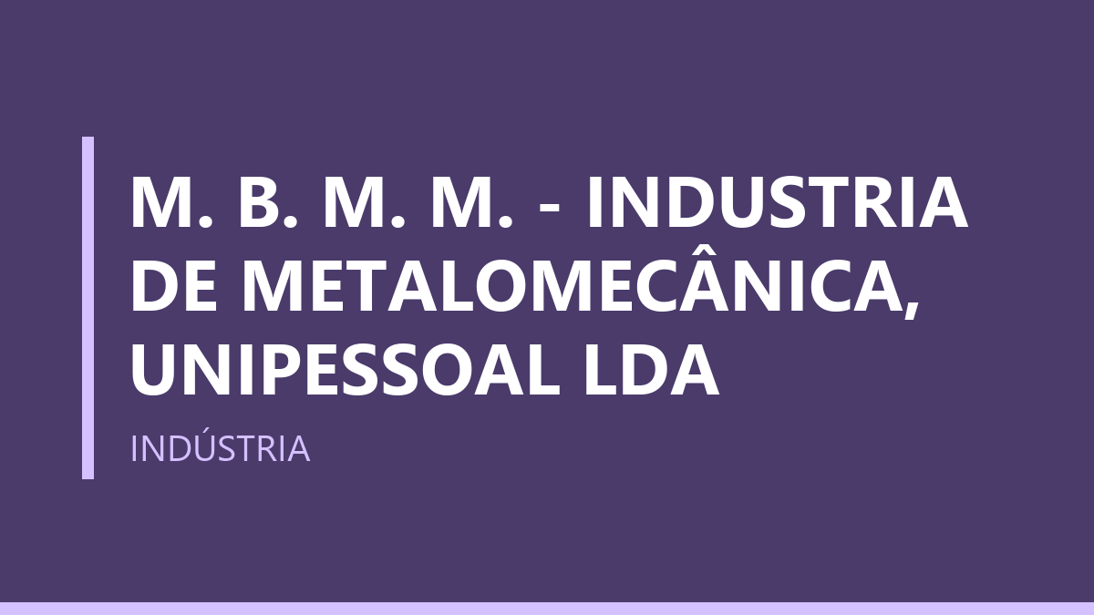 M. B. M. M. - INDUSTRIA DE METALOMECÂNICA, UNIPESSOAL LDA