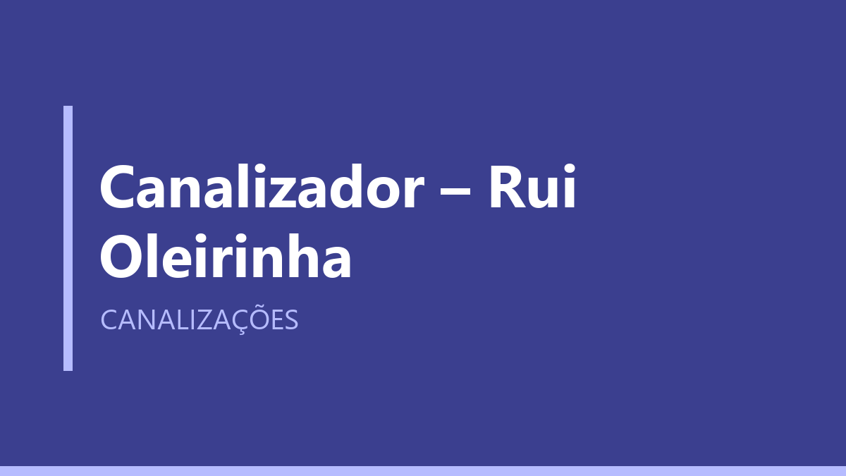 Canalizador – Rui Oleirinha