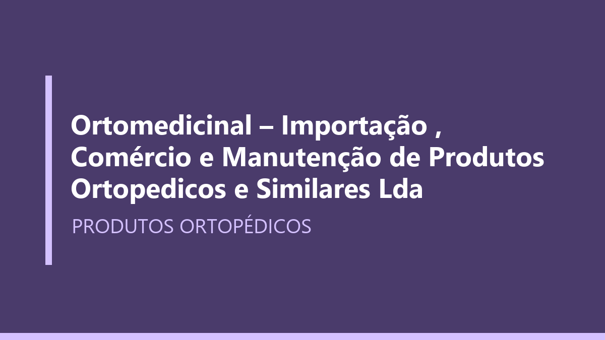 Ortomedicinal – Importação , Comércio e Manutenção de Produtos Ortopedicos e Similares Lda